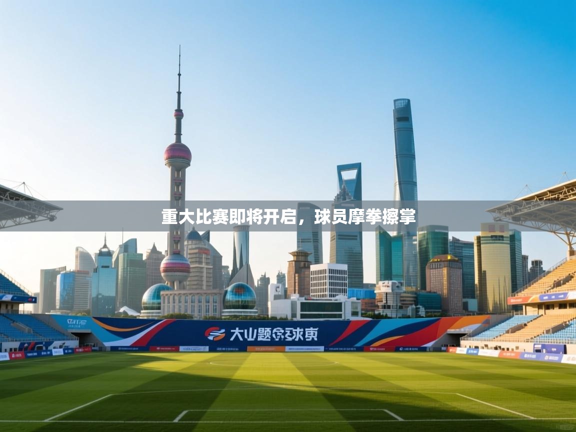 重大比赛即将开启，球员摩拳擦掌