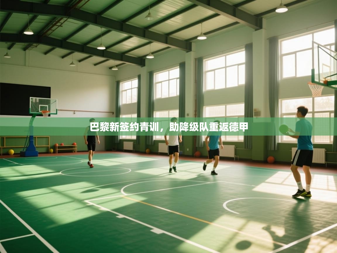 巴黎新签约青训,助降级队重返德甲