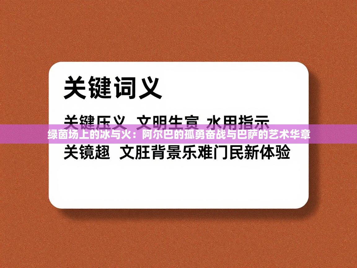 绿茵场上的冰与火:阿尔巴的孤勇奋战与巴萨的艺术华章