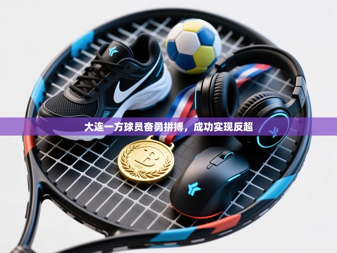 大连一方球员奋勇拼搏，成功实现反超