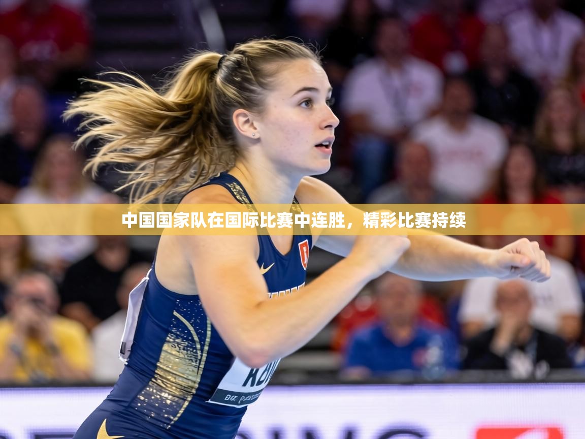 中国国家队在国际比赛中连胜，精彩比赛持续  第1张